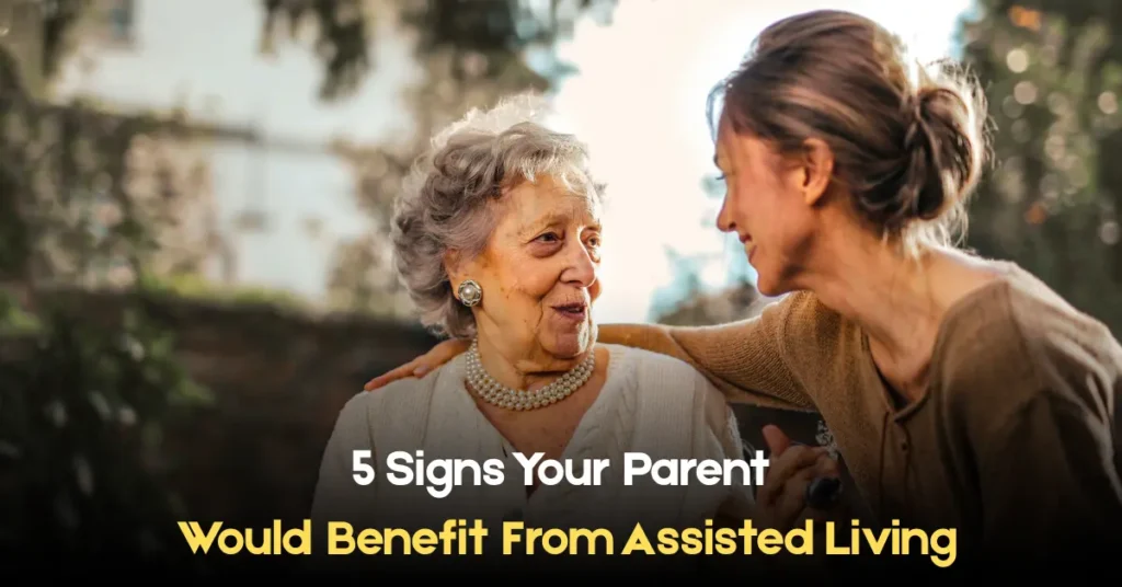 5 signs your parent would benefit from assisted living