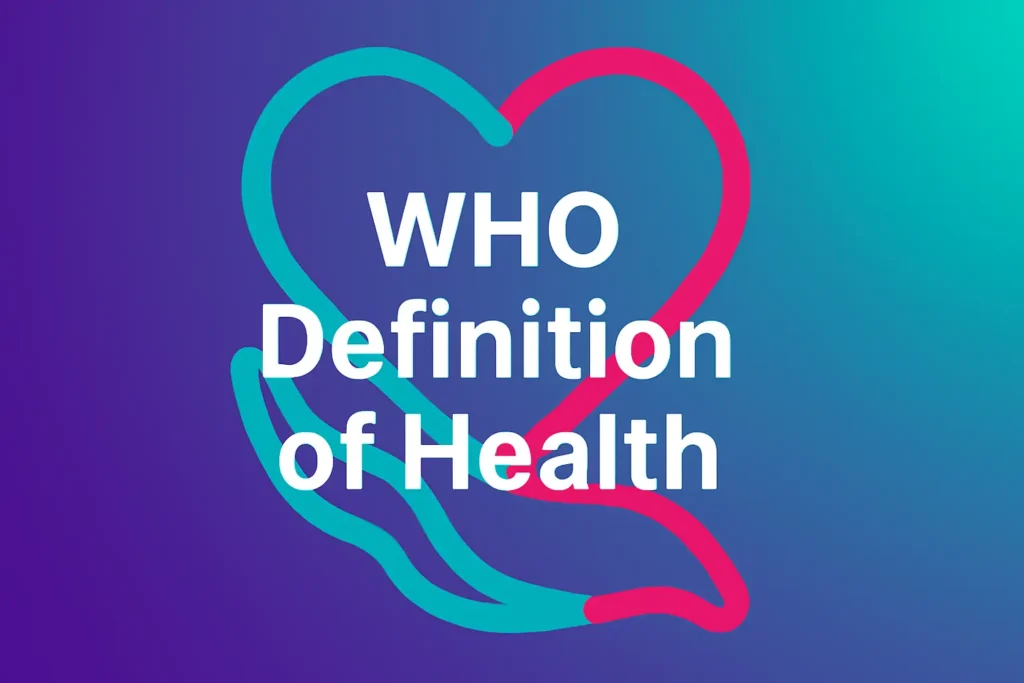 WHO Definition of Health: Complete Guide to Physical, Mental, and Social Well-Being WHO Definition of Health