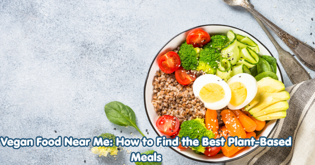 Plant Based Eating: A Beginner Guide to Balanced Vegan Meals Vegan Food Near Me How to Find the Best Plant-Based Meals