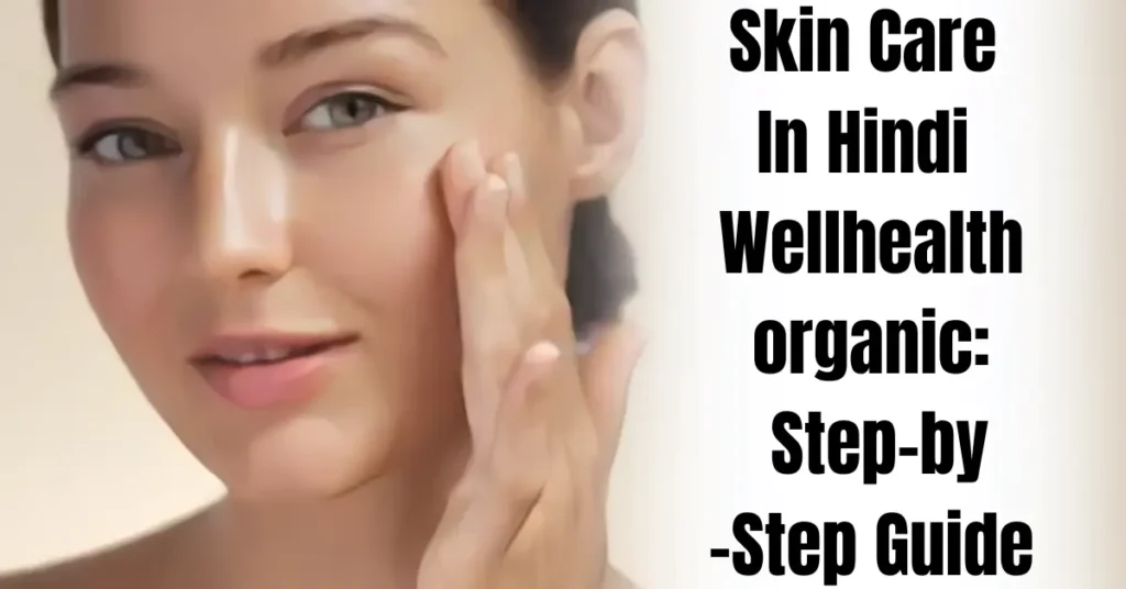 Skin Care In Hindi Wellhealthorganic: Step-by-Step Guide