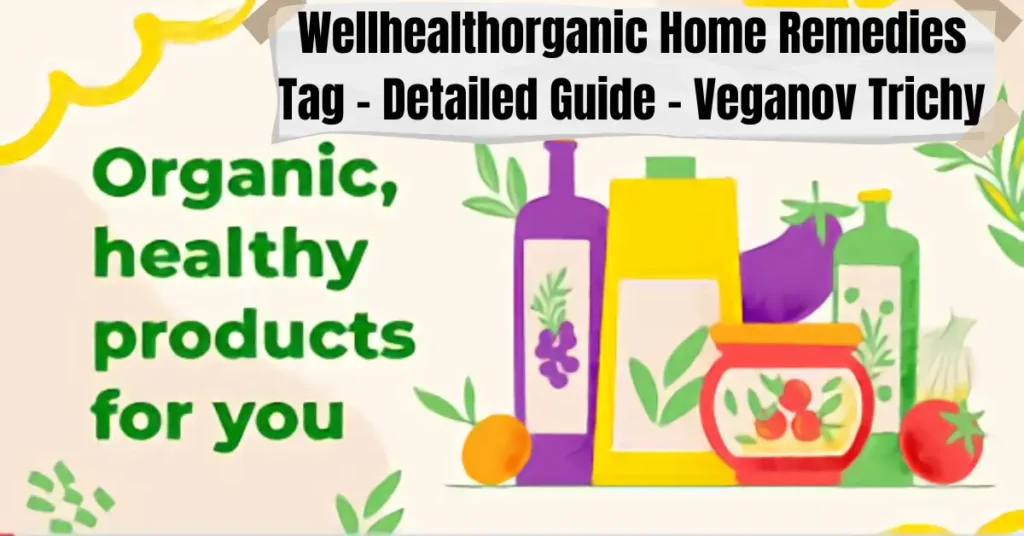 Wellhealthorganic Home Remedies Tag - Detailed Guide - Veganov Trichy