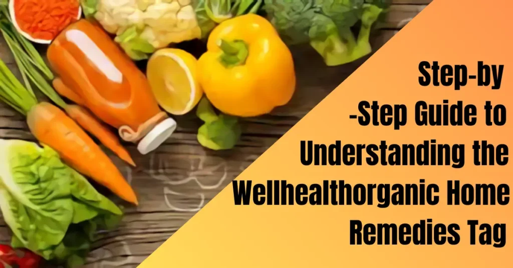 Step-by-Step Guide to Understanding the Wellhealthorganic Home Remedies Tag