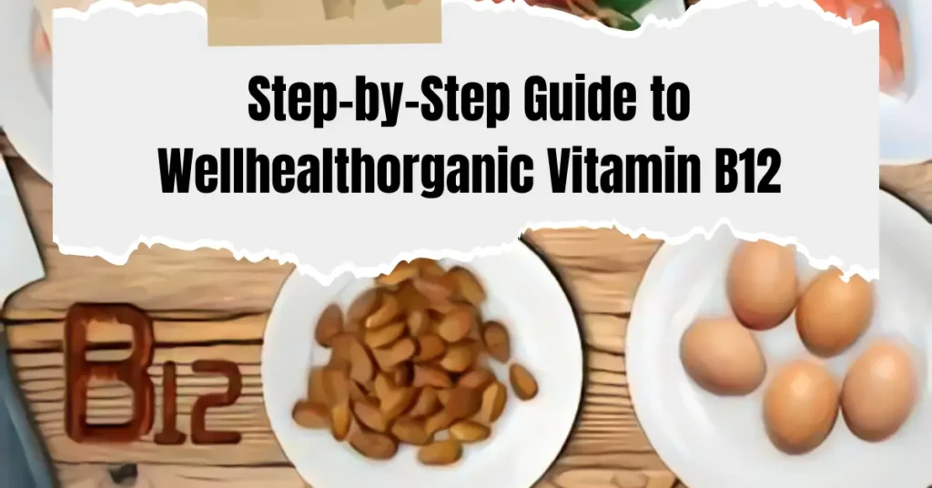 Step-by-Step Guide to Wellhealthorganic Vitamin B12