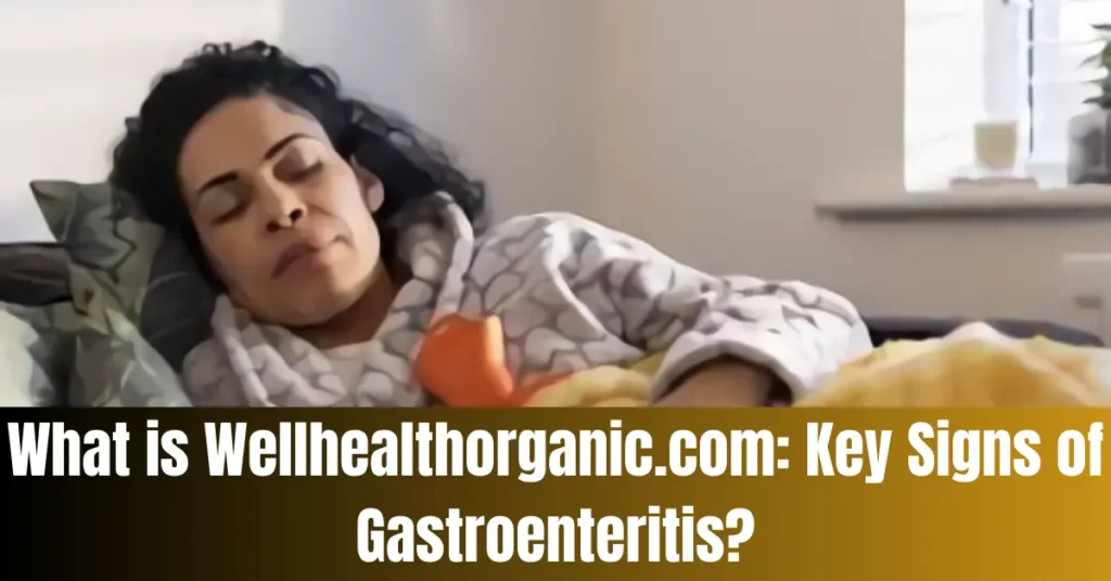 What is Wellhealthorganic.com: Key Signs of Gastroenteritis?