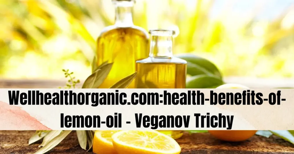 Wellhealthorganic.com:health-benefits-of-lemon-oil - Veganov Trichy