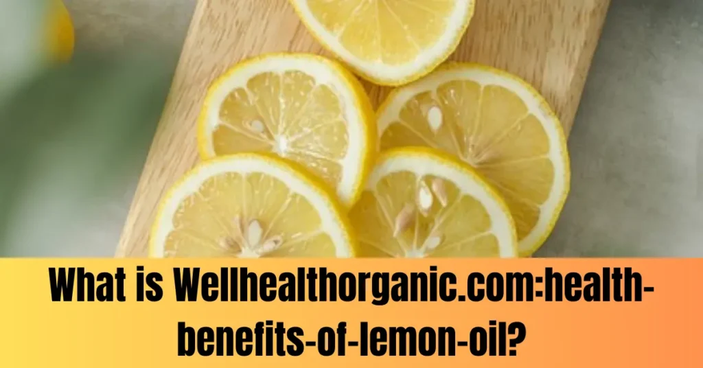 What is Wellhealthorganic.com:health-benefits-of-lemon-oil?