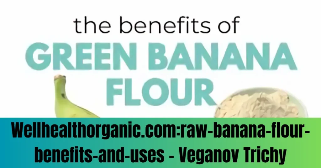Wellhealthorganic.com:raw-banana-flour-benefits-and-uses - Veganov Trichy