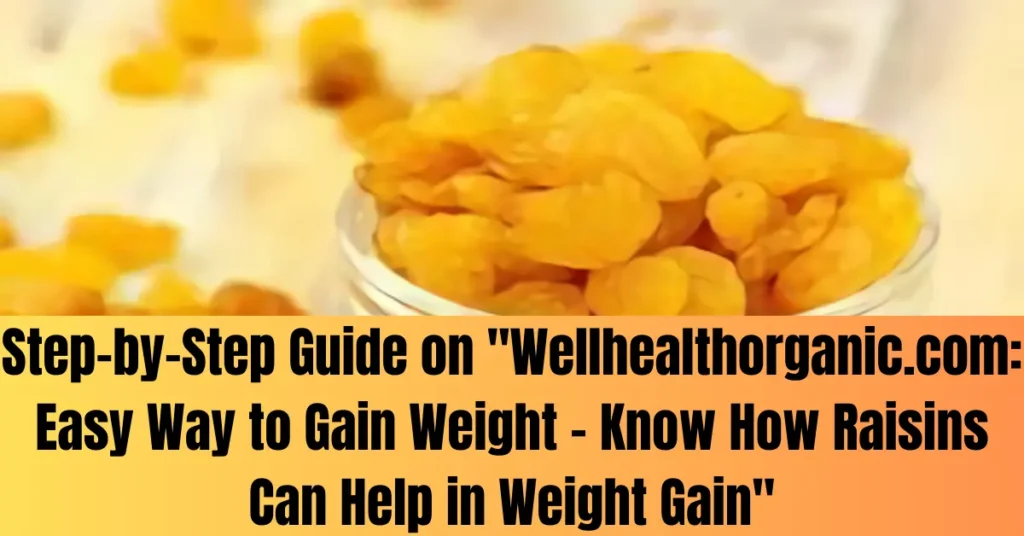 Step-by-Step Guide on "Wellhealthorganic.com: Easy Way to Gain Weight - Know How Raisins Can Help in Weight Gain"