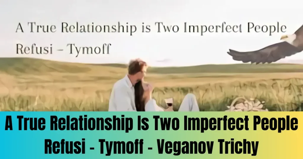 A True Relationship Is Two Imperfect People Refusi – Tymoff - Veganov Trichy