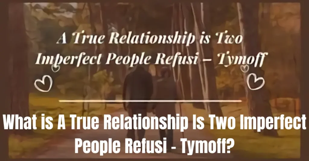 What is A True Relationship Is Two Imperfect People Refusi – Tymoff?