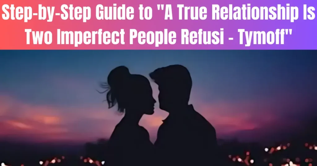 Step-by-Step Guide to "A True Relationship Is Two Imperfect People Refusi – Tymoff"