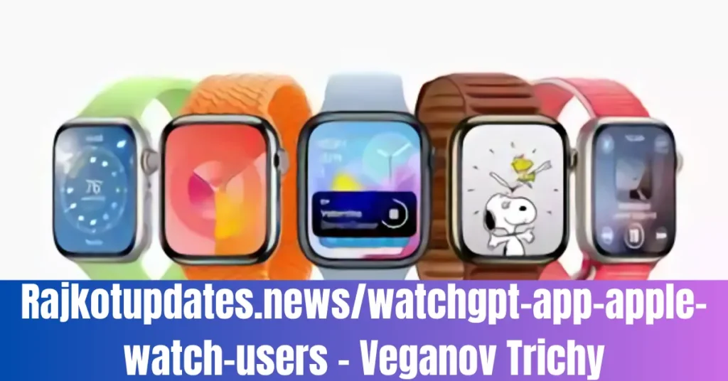 Rajkotupdates.news/watchgpt-app-apple-watch-users - Veganov Trichy