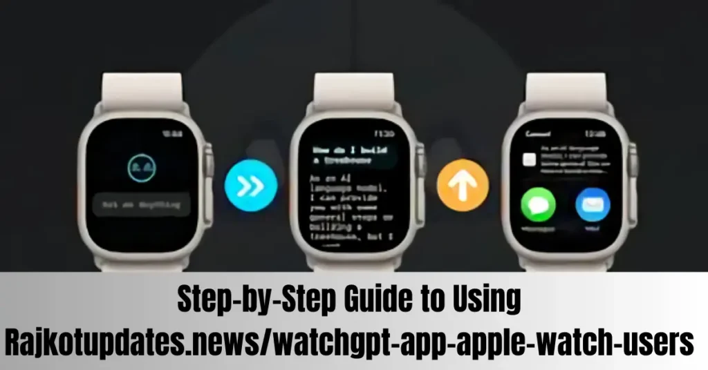 Step-by-Step Guide to Using Rajkotupdates.news/watchgpt-app-apple-watch-users