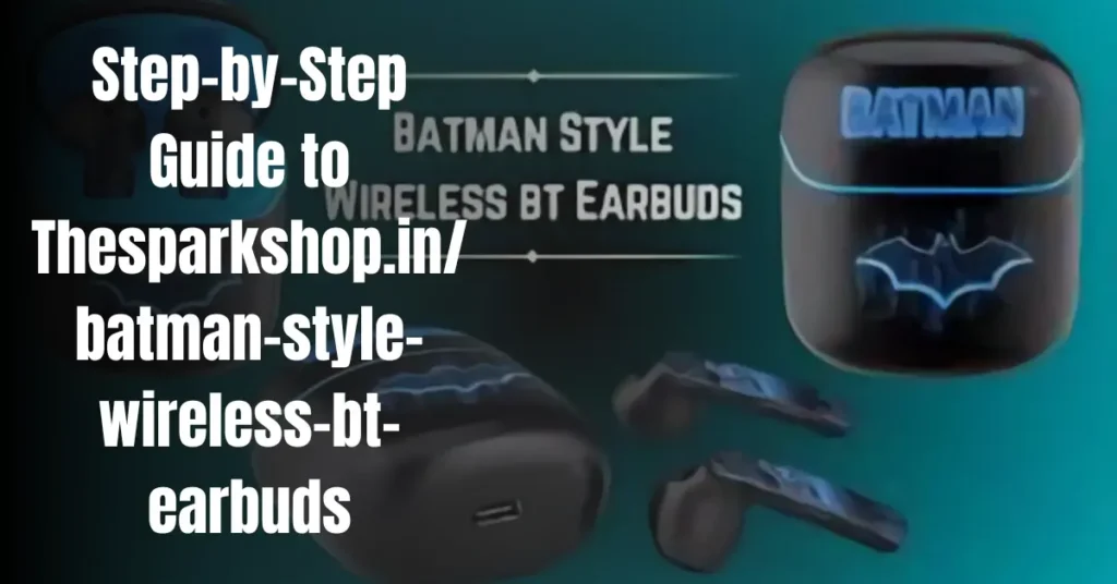 Step-by-Step Guide to Thesparkshop.in/batman-style-wireless-bt-earbuds