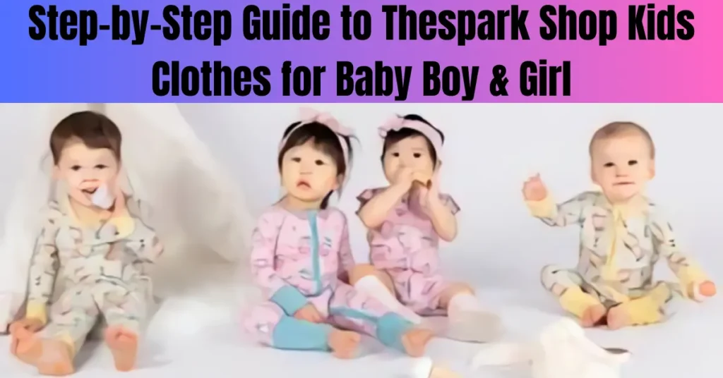 Step-by-Step Guide to Thespark Shop Kids Clothes for Baby Boy & Girl