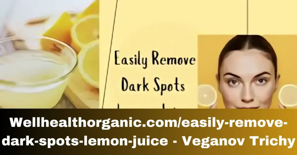 Wellhealthorganic.com/easily-remove-dark-spots-lemon-juice - Veganov Trichy