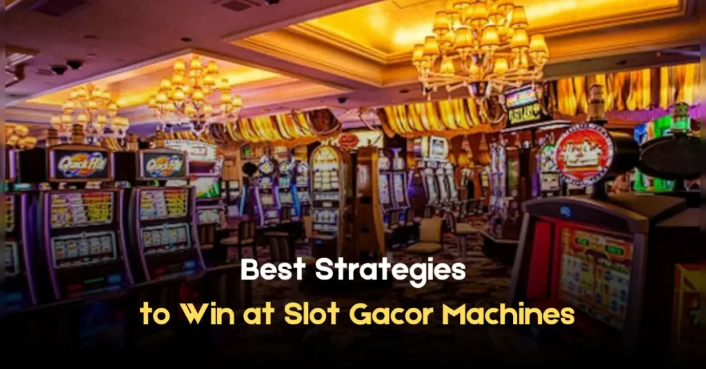 Best Strategies to Win at Slot Gacor Machines