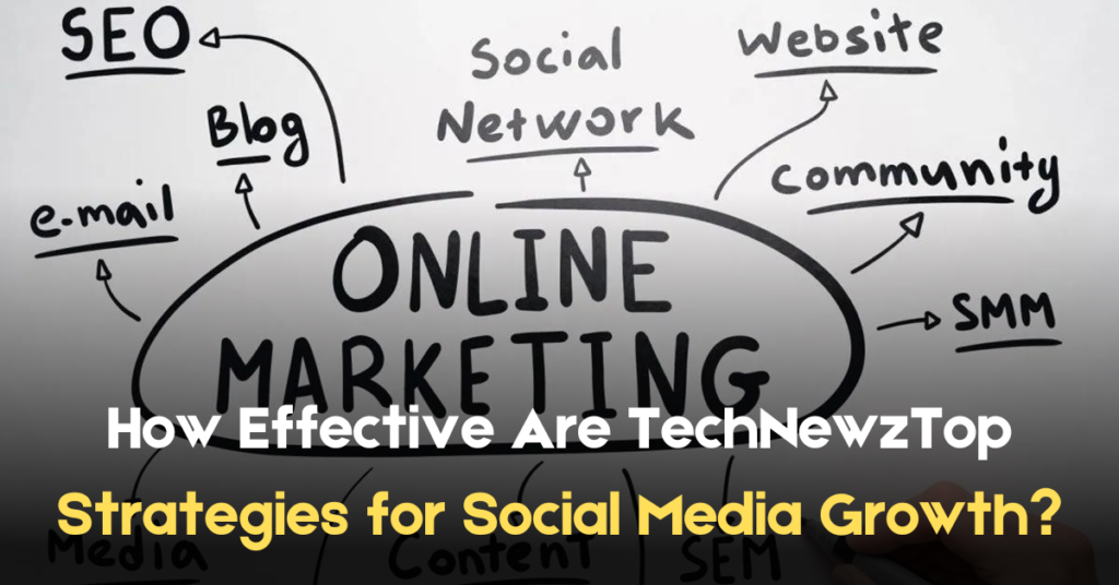 How Effective Are TechNewzTop Strategies for Social Media Growth