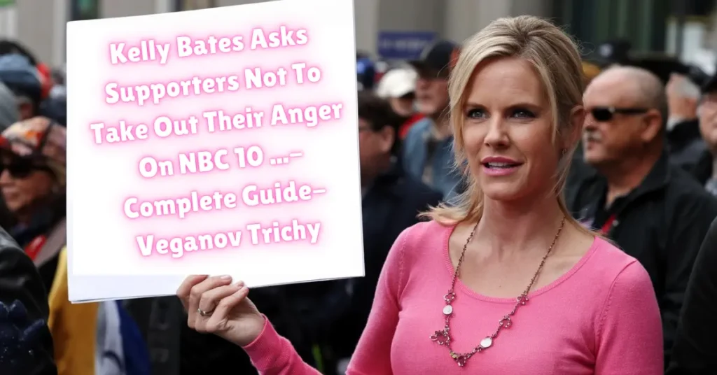 kelly bates asks supporters not to take out their anger on nbc 10 ...-complete guide-veganov trichy