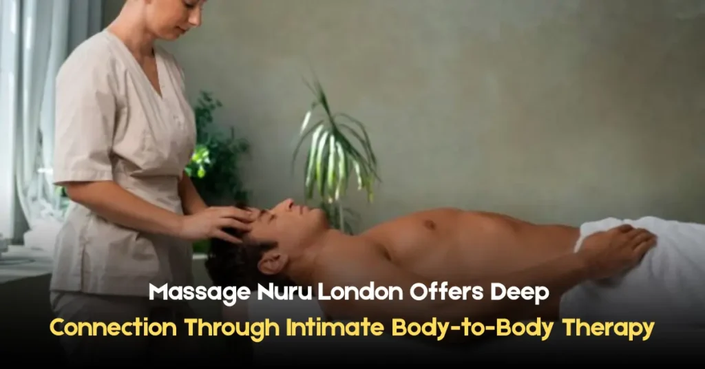 massage nuru london offers deep connection through intimate body-to-body therapy