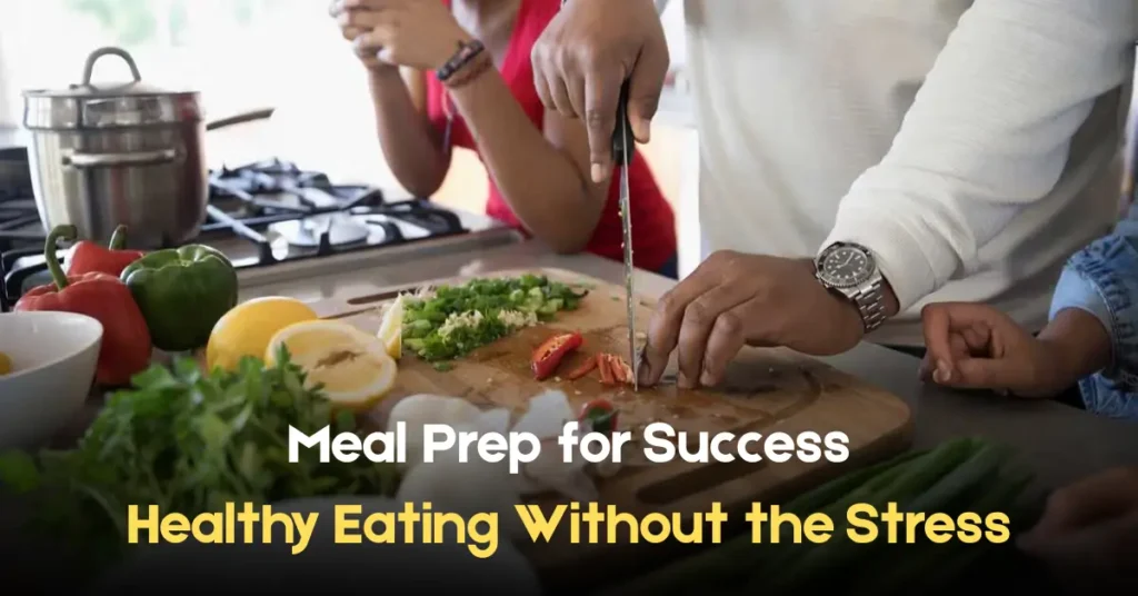 meal prep for success healthy eating without the stress