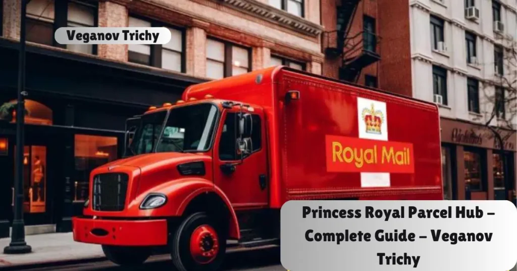 princess royal parcel hub - complete guide - veganov trichy