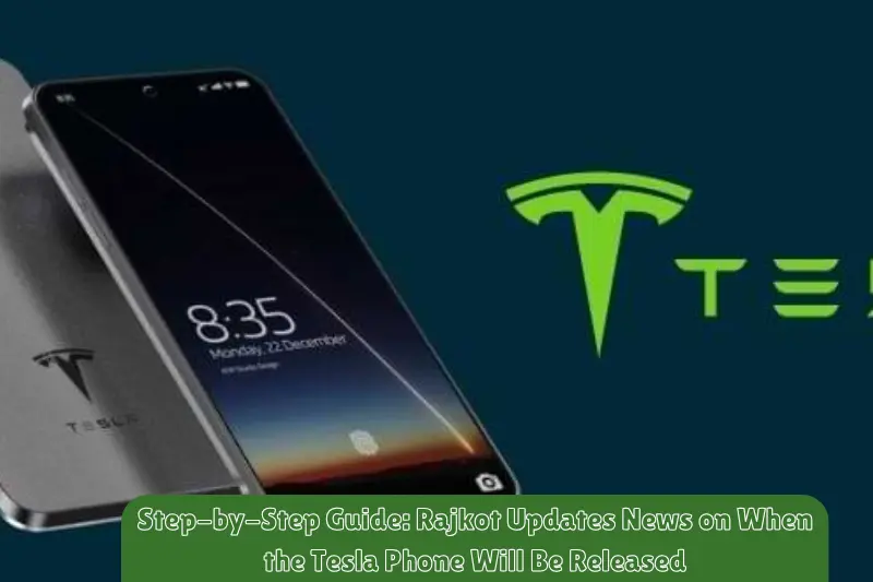 step-by-step guide rajkot updates news on when the tesla phone will be released