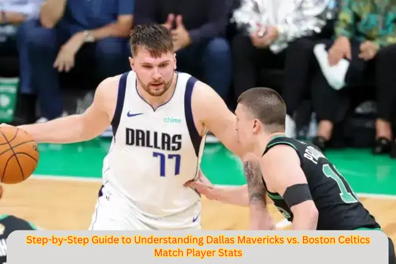 step-by-step guide to understanding dallas mavericks vs. boston celtics match player stats