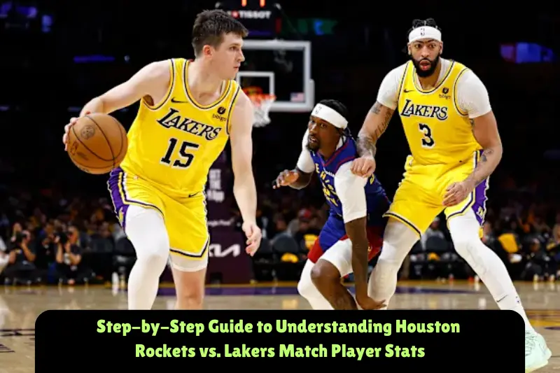 step-by-step guide to understanding houston rockets vs. lakers match player stats