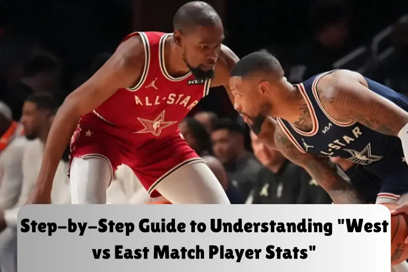 step-by-step guide to understanding west vs east match player stats