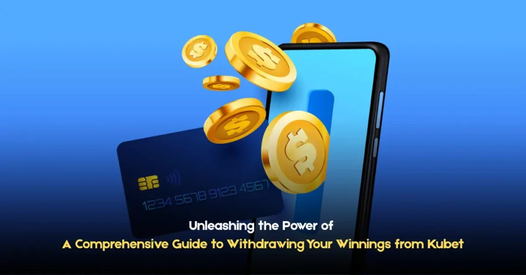 unleashing the power of kubet a comprehensive guide to withdrawing your winnings from kubet