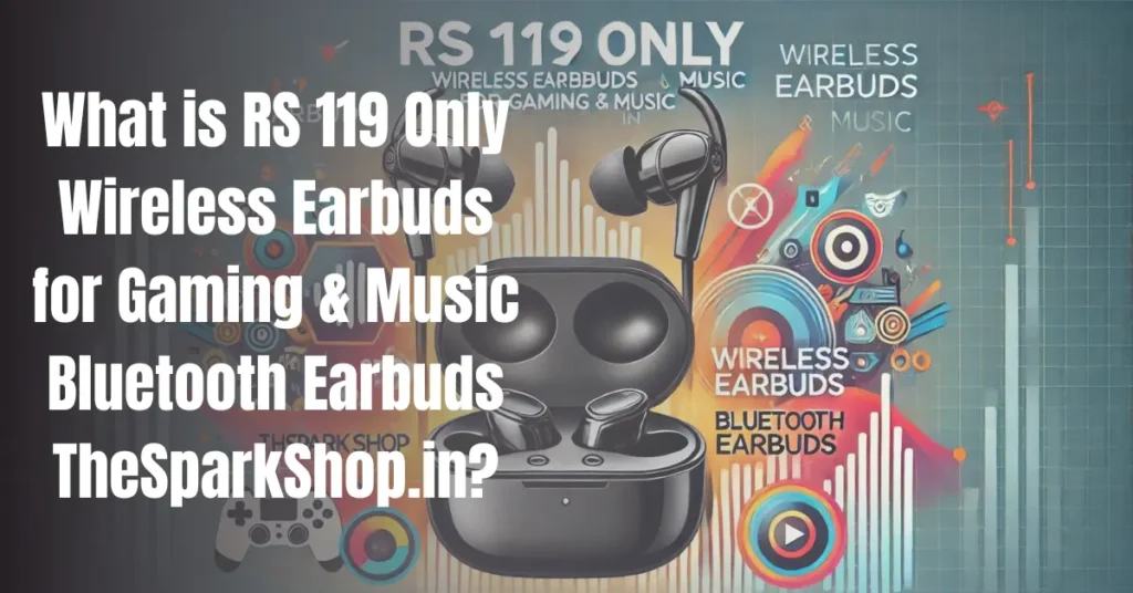 What is RS 119 Only Wireless Earbuds for Gaming & Music Bluetooth Earbuds TheSparkShop.in?