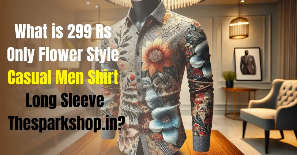 What is 299 Rs Only Flower Style Casual Men Shirt Long Sleeve Thesparkshop.in?