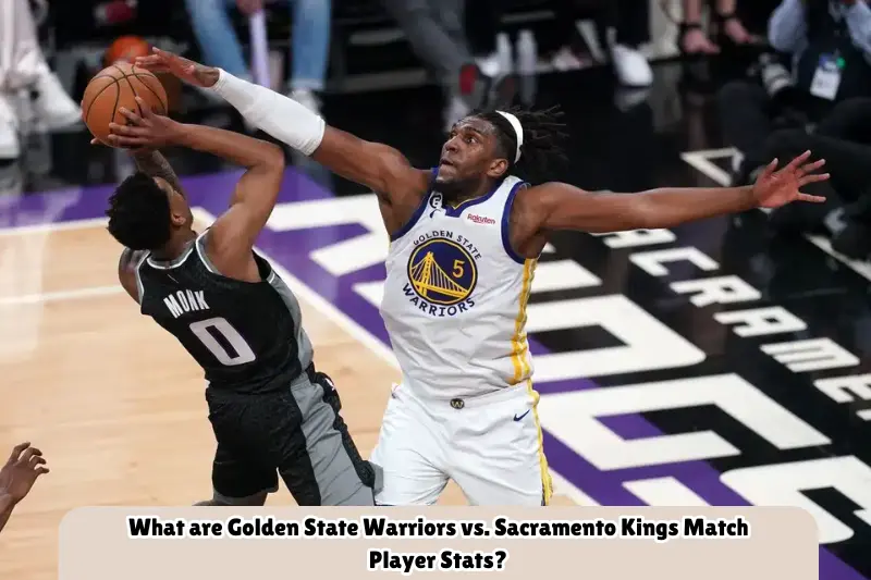 what are golden state warriors vs. sacramento kings match player stats