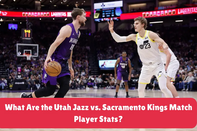 what are the utah jazz vs. sacramento kings match player stats