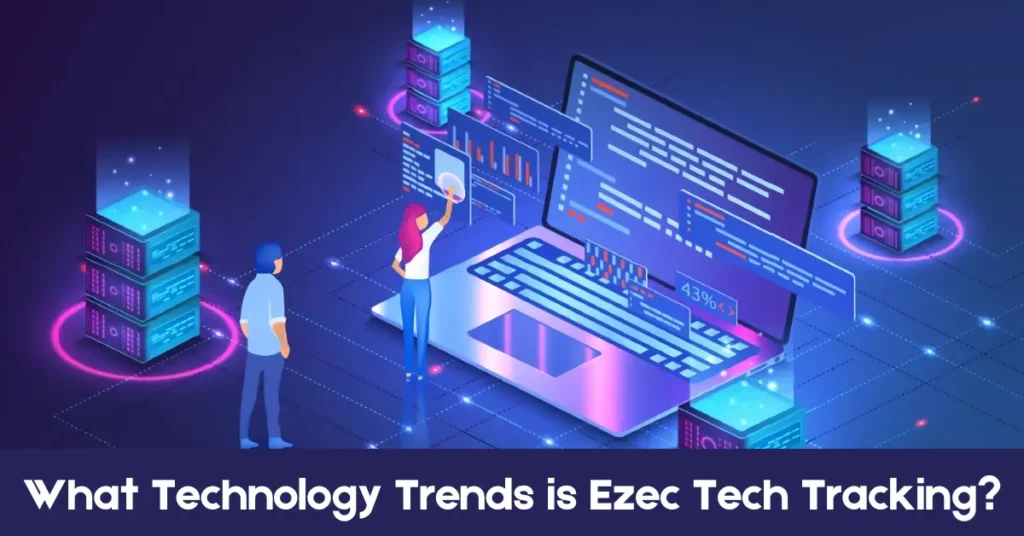What Technology Trends is Ezec Tech Tracking