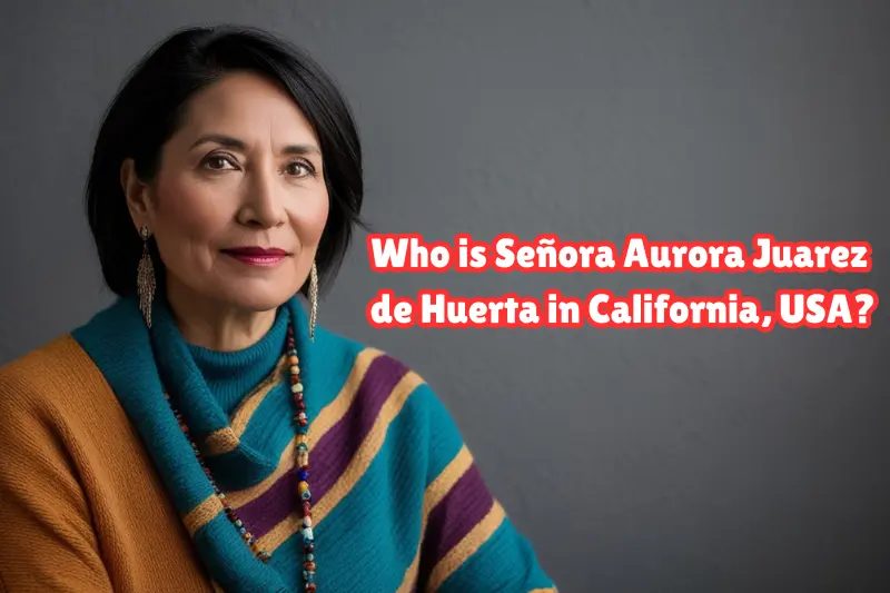 who is señora aurora juarez de huerta in california, usa