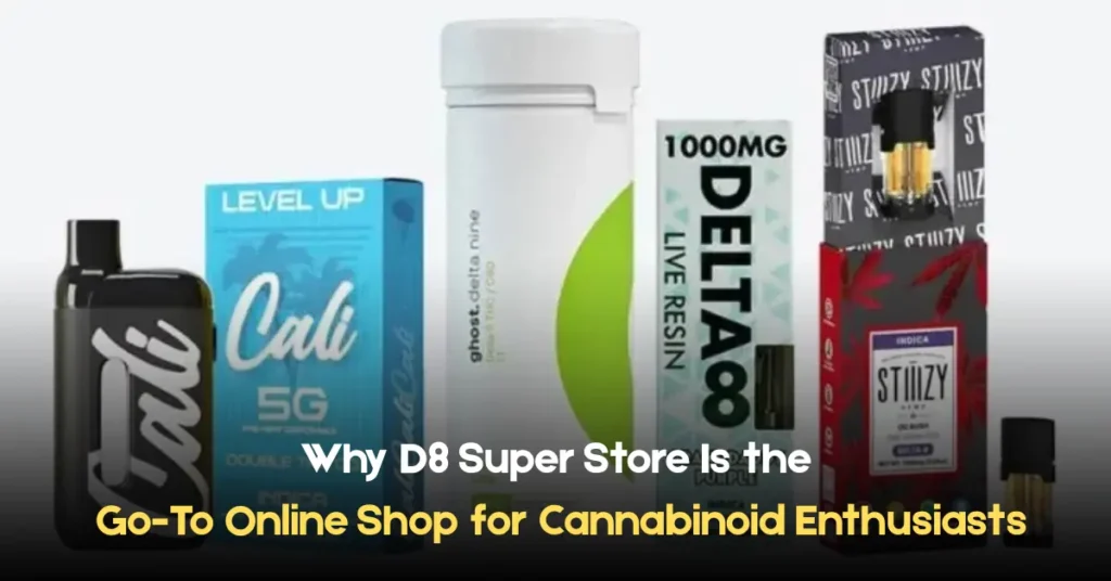 why d8 super store is the go-to online shop for cannabinoid enthusiasts